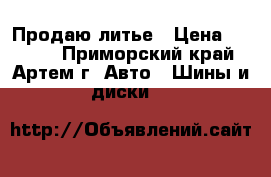 Продаю литье › Цена ­ 5 000 - Приморский край, Артем г. Авто » Шины и диски   